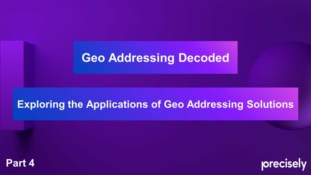 Geo Addressing Decoded, Part 4: Exploring the Applications of Geo Addressing Solutions