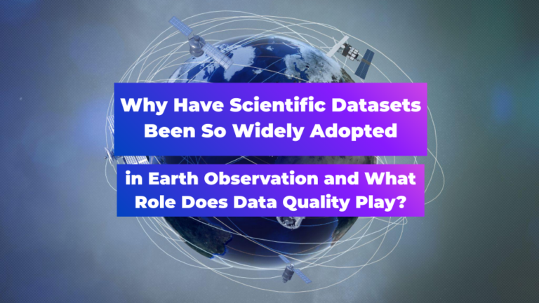 Why Have Scientific Datasets Been So Widely Adopted in Earth Observation and What Role Does Data Quality Play?