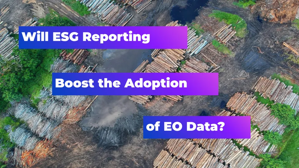 Will ESG Reporting Mandates Boost Adoption of Earth Observation Data in Enterprises?