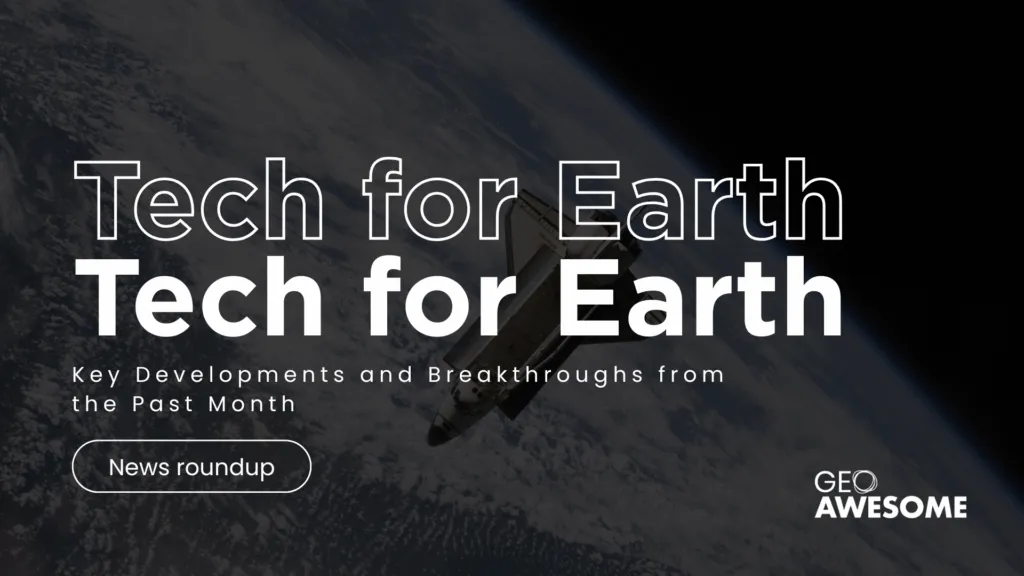 Tech for Earth: Key Developments and Breakthroughs from the Past Month