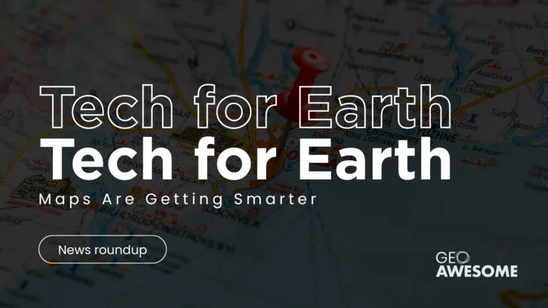 Tech for Earth: Maps Are Getting Smarter