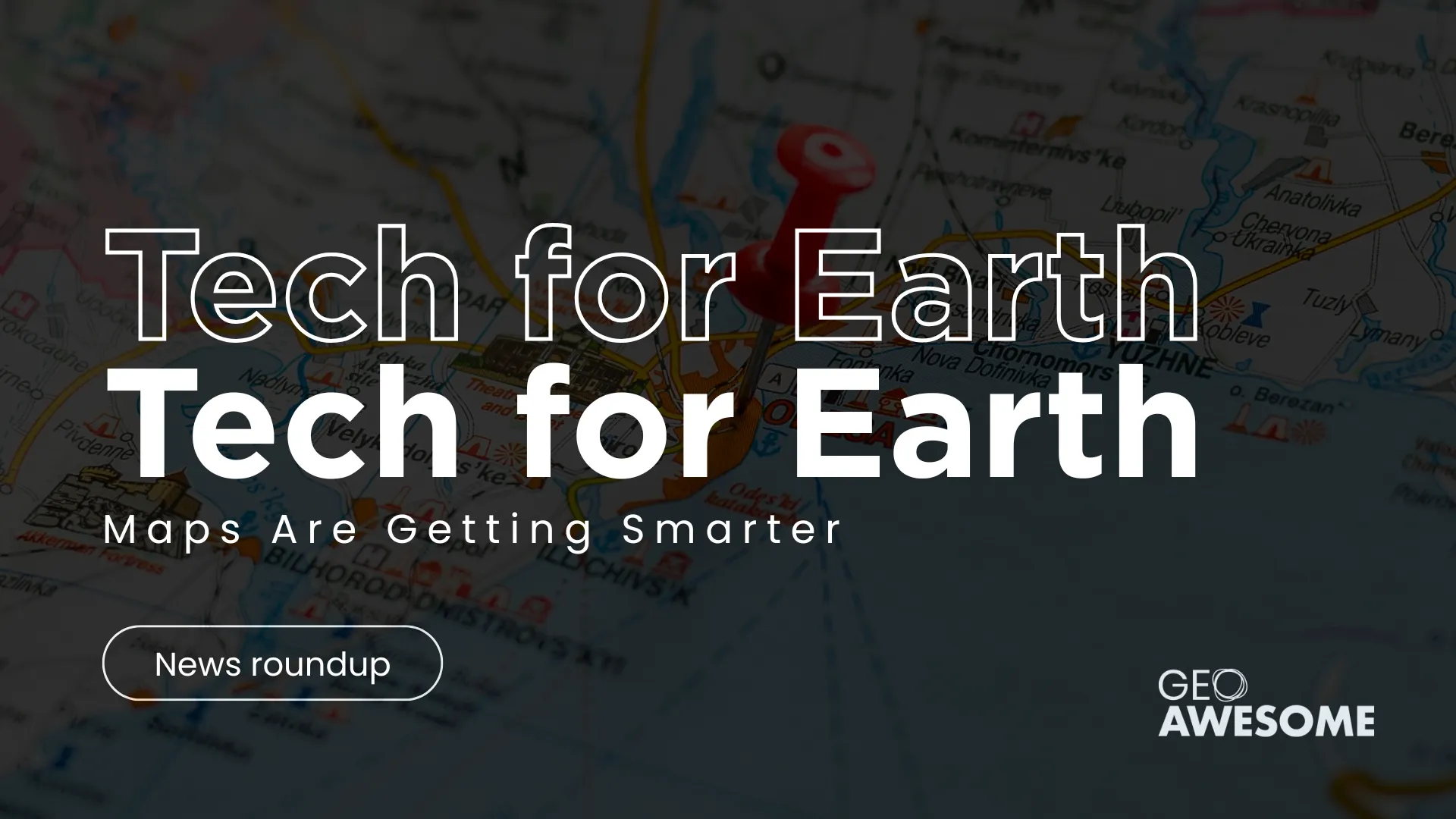 Tech for Earth: Maps Are Getting Smarter
