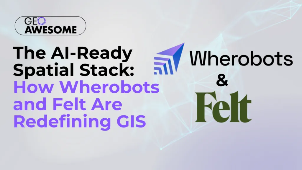 The AI-Ready Spatial Stack: How Wherobots and Felt Are redefining GIS
