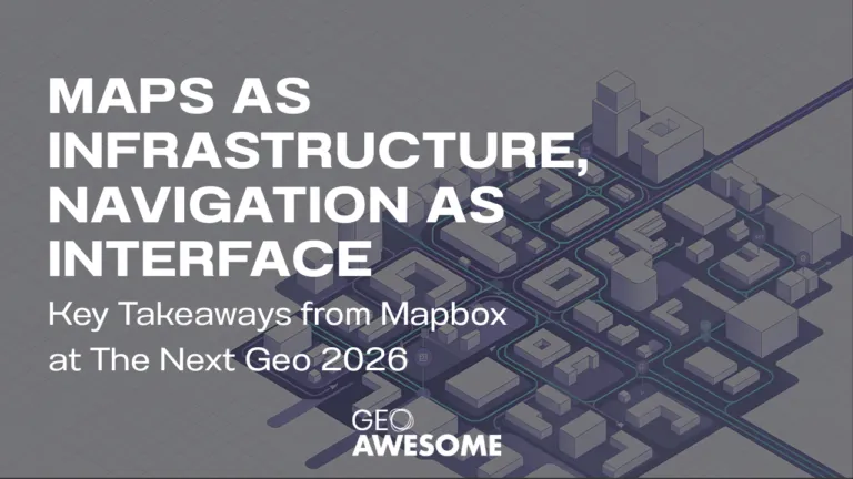 Maps as Infrastructure, Navigation as Interface Key Takeaways from Mapbox at The Next Geo 2026
