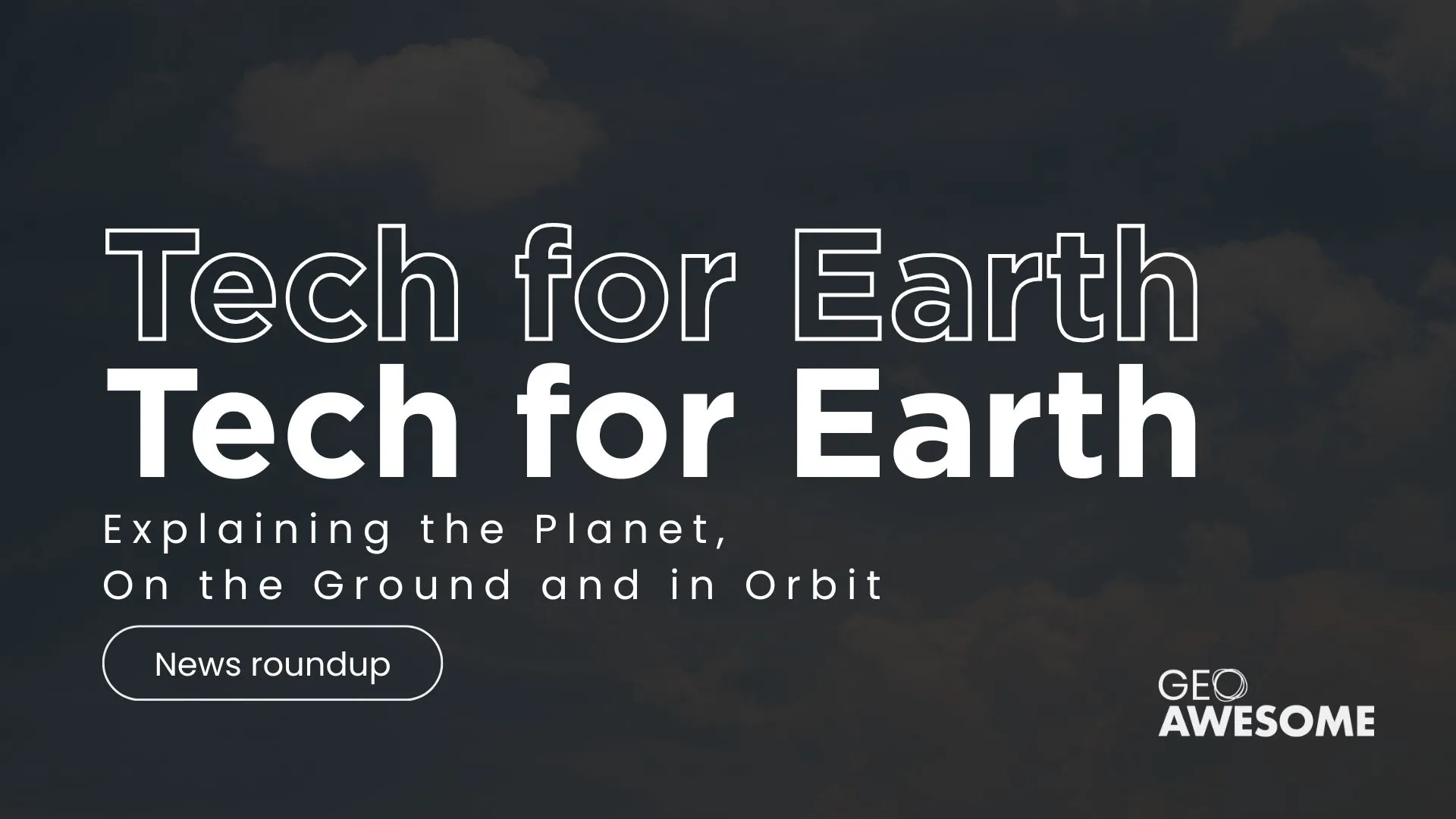 Tech for Earth: Explaining the Planet, On the Ground and in Orbit
